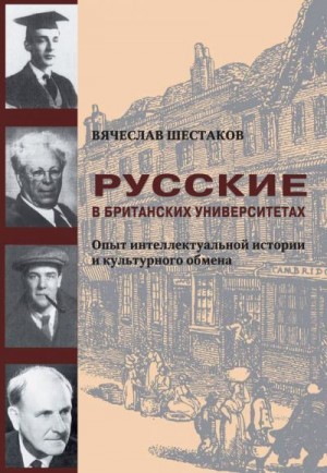 Шестаков Вячеслав - Русские в британских университетах. Опыт интеллектуальной истории и культурного обмена