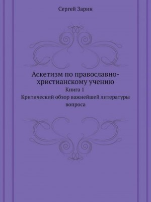 Зарин Сергей - Аскетизм по православно-христианскому учению. Книга первая: Критический обзор важнейшей литературы вопроса