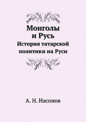 Насонов Арсений - Монголы и Русь. История татарской политики на Руси