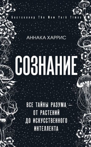 Харрис Аннака - Сознание. Все тайны разума – от растений до искусственного интеллекта