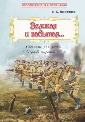 Дмитриев Владимир - Великая и забытая. Рассказы для детей о Первой мировой войне