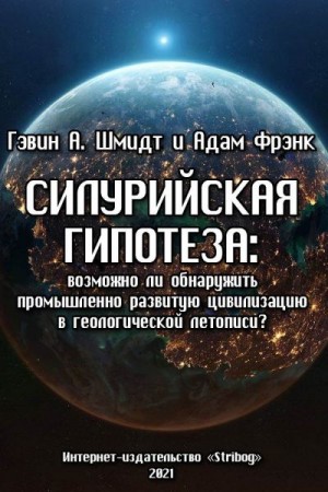 Шмидт Гэвин, Фрэнк Адам - Силурийская гипотеза: возможно ли обнаружить промышленно развитую цивилизацию в геологической летописи?