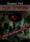 Рей Полина - Сын сумрака. Когда мир погружён во тьму…