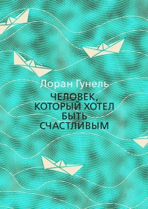 Гунель Лоран - Человек, который хотел быть счастливым