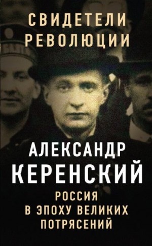 Керенский Александр - Россия в эпоху великих потрясений