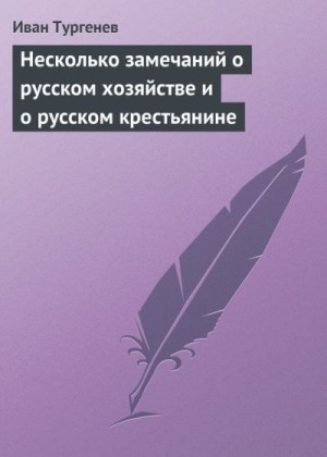 Тургенев Иван - Несколько замечаний о русском хозяйстве и о русском крестьянине