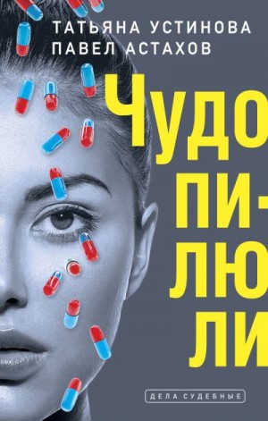 Астахов Павел, Устинова Татьяна - Чудо-пилюли