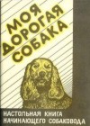 Зима Илья - Моя дорогая собака. Настольная книга начинающего собаковода