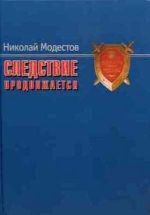 Модестов Николай - Следствие продолжается. Самые громкие дела прокуратуры Москвы нового времени. 1991-2007 годы