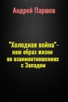 Паршев Андрей - «Холодная война» — наш образ жизни во взаимоотношениях с Западом