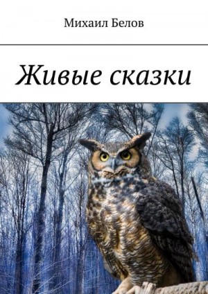 Белов Михаил - Живые сказки