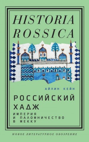 Кейн Айлин - Российский хадж. Империя и паломничество в Мекку