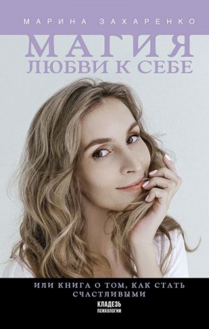 Захаренко Марина - Магия любви к себе, или Книга о том, как стать счастливыми