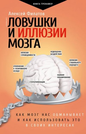 Филатов Алексей - Ловушки и иллюзии мозга. Как мозг нас обманывает и как использовать это в своих интересах