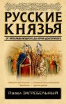 Загребельный Павел - Русские князья. От Ярослава Мудрого до Юрия Долгорукого