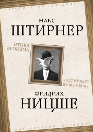Ницше Фридрих, Штирнер Макс - Этика эгоизма. «Нет ничего выше меня»