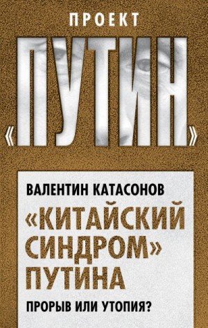 Катасонов Валентин - «Китайский синдром» Путина. Прорыв или утопия