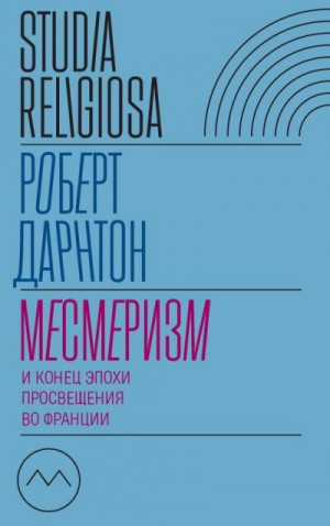 Дарнтон Роберт - Месмеризм и конец эпохи Просвещения во Франции