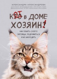 Кот в доме хозяин! Как понять своего питомца, подружиться и не навредить