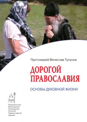 Тулупов Протоиерей Вячеслав - Дорогой Православия. Основы духовной жизни