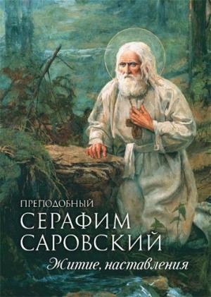 Плюснин Андрей - Преподобный Серафим Саровский. Житие. Наставления