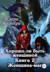 Клара Колибри - Хорошо ли быть женщиной. Книга 2. Женщина-маг