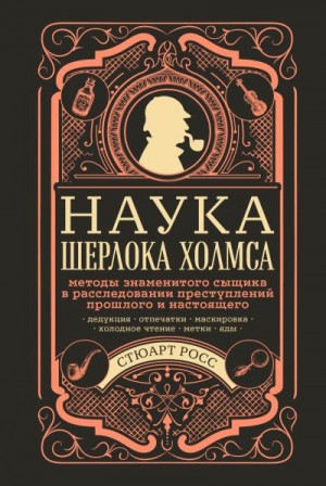 Росс Стюарт - Наука Шерлока Холмса: методы знаменитого сыщика в расследовании преступлений прошлого и настоящего