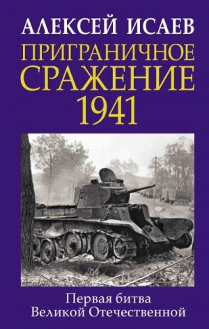 Исаев Алексей - Приграничное сражение 1941. Первая битва Великой Отечественной