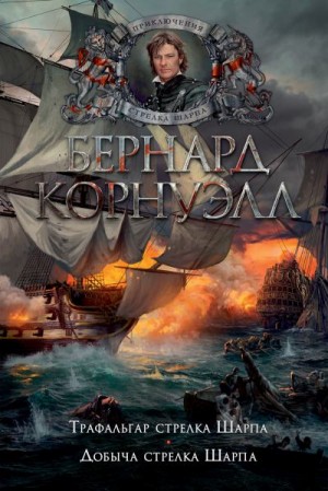 Корнуэлл Бернард - Трафальгар стрелка Шарпа. Добыча стрелка Шарпа. Книги 4, 5