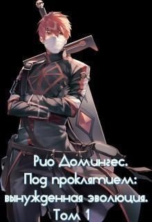 Клыков Тимофей - Рио Домингес. Под проклятием: вынужденная эволюция. Том 1
