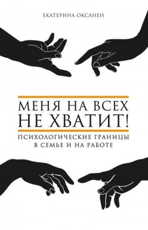 Оксанен Екатерина - Меня на всех не хватит! Психологические границы в семье и на работе