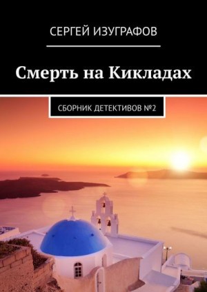 Изуграфов Сергей - Смерть на Кикладах. Сборник детективов №2