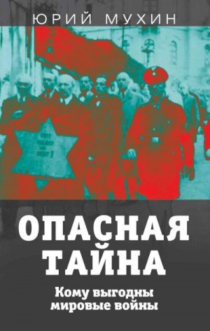 Мухин Юрий - Опасная тайна. Кому выгодны мировые войны