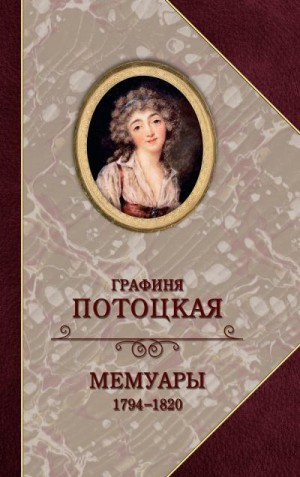 Потоцкая Анна - Графиня Потоцкая. Мемуары. 1794—1820