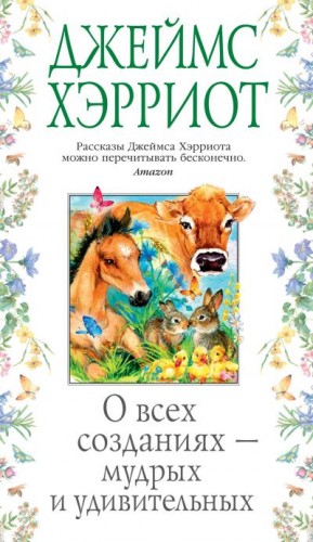 Хэрриот Джеймс - О всех созданиях – мудрых и удивительных