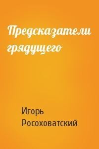 Росоховатский Игорь - Предсказатели грядущего