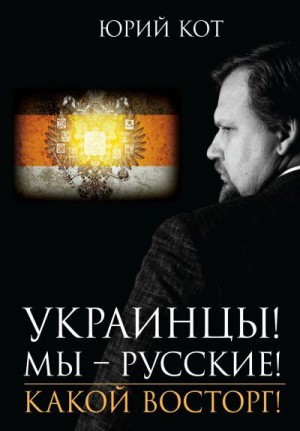 Кот Юрий - Украинцы! Мы русские! Какой восторг!