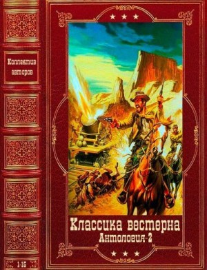 Резник Майк, Уилл Генри, Портис Чарльз, Брэнд Макс, Каррэн Тим, Эллис Эдвард, Берджер Томас, Блейк Майкл, Панке Майкл, Кэллэм Ридгуэлл - Антология. Классика вестерна-2. Компиляция. Книги 1-15