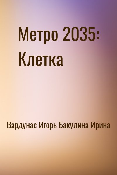 Вардунас Игорь, Бакулина Ирина - Метро 2035: Клетка