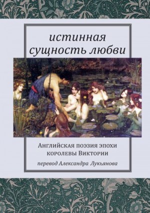 Лукьянов Александр Викторович - Истинная сущность любви: Английская поэзия эпохи королевы Виктории