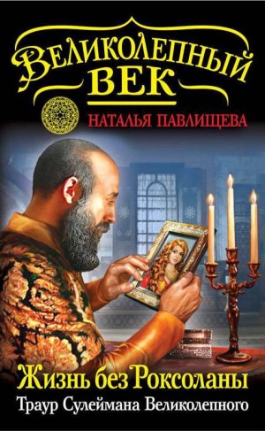 Павлищева Наталья - Жизнь без Роксоланы. Траур Сулеймана Великолепного