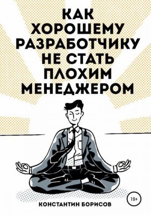 Борисов Константин - Как хорошему разработчику не стать плохим менеджером