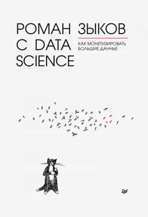 Зыков Роман - Роман с Data Science. Как монетизировать большие данные