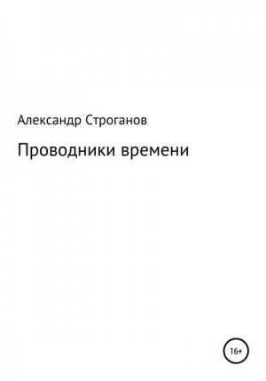 Строганов Александр Евгеньевич - Проводники времени