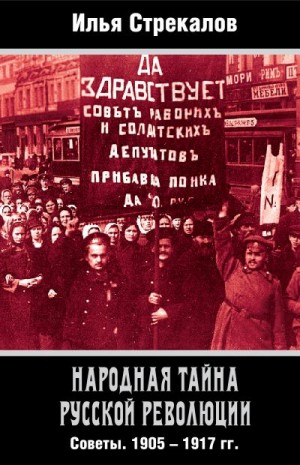 Стрекалов Илья - Народная тайна русской революции. Советы. 1905–1917 гг.