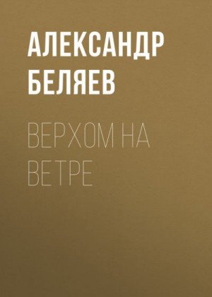 Беляев Александр - Верхом на Ветре