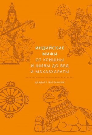 Паттанаик Девдатт - Индийские мифы. От Кришны и Шивы до Вед и Махабхараты