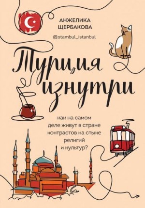 Щербакова Анжелика - Турция изнутри. Как на самом деле живут в стране контрастов на стыке религий и культур?