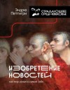 Петтигри Эндрю - Изобретение новостей. Как мир узнал о самом себе