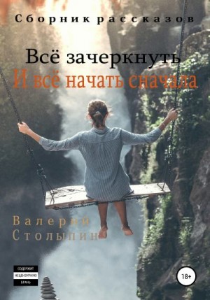 Столыпин Валерий - Всё зачеркнуть. И всё начать сначала